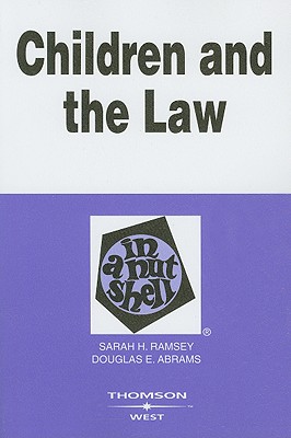 Children and the Law in a Nutshell - Ramsey, Sarah H, and Abrams, Douglas E