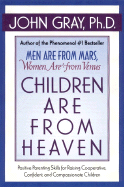 Children Are from Heaven: Positive Parenting Skills for Raising Cooperative, Confident, and Compassionate Children - Gray, John, Ph.D.