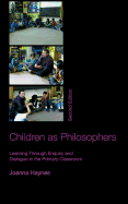 Children as Philosophers: Learning Through Enquiry and Dialogue in the Primary Classroom - Haynes, Joanna