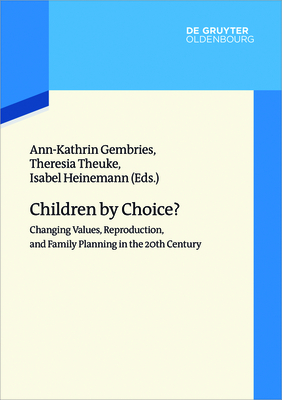 Children by Choice?: Changing Values, Reproduction, and Family Planning in the 20th Century - Gembries, Ann-Katrin (Editor), and Theuke, Theresia (Editor), and Heinemann, Isabel (Editor)