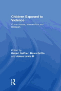 Children Exposed To Violence: Current Issues, Interventions and Research