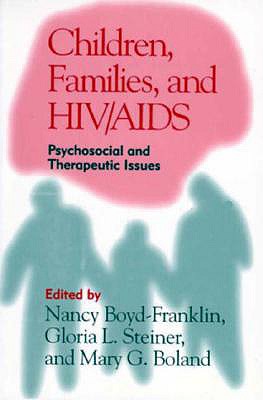 Children, Families, and HIV/AIDS: Psychosocial and Therapeutic Issues - Boyd-Franklin, Nancy, Professor, PhD (Editor), and Steiner, Gloria L (Editor), and Boland, Mary G (Editor)