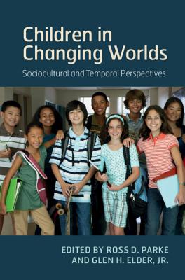 Children in Changing Worlds: Sociocultural and Temporal Perspectives - Parke, Ross D. (Editor), and Elder, Jr., Glen H. (Editor)