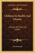 Children in Health and Disease: A Study of Child Life (1909)