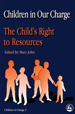 Children in Our Charge: The Child's Right to Resources - John, Mary (Editor)