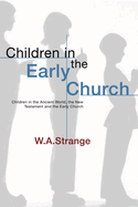 Children in the Early Church: Children in the Ancient World, the New Testament and the Early Church