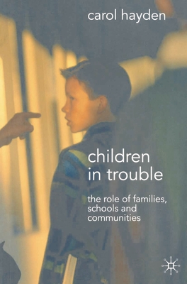 Children in Trouble: The Role of Families, Schools and Communities - Hayden, Carol