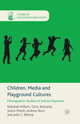 Children, Media and Playground Cultures: Ethnographic Studies of School Playtimes - Willett, R, and Richards, C, and Marsh, J