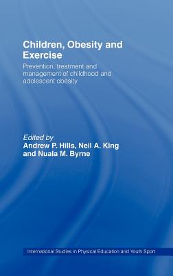 Children, Obesity and Exercise: Prevention, Treatment and Management of Childhood and Adolescent Obesity - Hills, Andrew P (Editor), and King, Neil a (Editor), and Byrne, Nuala M (Editor)