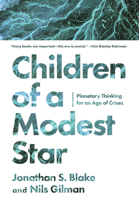 Children of a Modest Star: Planetary Thinking for an Age of Crises - Blake, Jonathan S, and Gilman, Nils