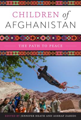 Children of Afghanistan: The Path to Peace - Heath, Jennifer (Editor), and Zahedi, Ashraf (Editor)
