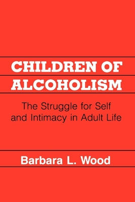 Children of Alcoholism: The Struggle for Self and Intimacy in Adult Life - Wood, Barbara L.