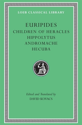 Children of Heracles. Hippolytus. Andromache. Hecuba - Euripides, and Kovacs, David (Translated by)