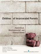Children of Incarcerated Parents: Theoretical, Developmental, and Clinical Issues - Harris, Yvette R, Dr., PhD