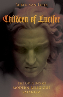 Children of Lucifer: The Origins of Modern Religious Satanism - Van Luijk, Ruben