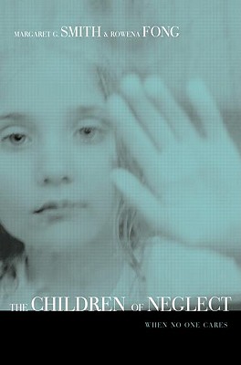 Children of Neglect: When No One Cares - Smith, Margaret, and Fong, Rowena, Edd