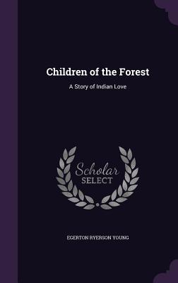 Children of the Forest: A Story of Indian Love - Young, Egerton Ryerson