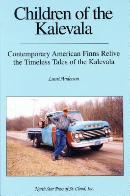 Children of the Kalevala: Contemporary American Finns Relive the Timeless Tales of Kalevala - Anderson, Lauri