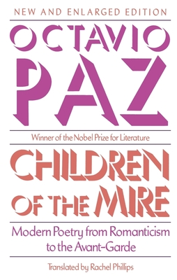 Children of the Mire: Modern Poetry from Romanticism to the Avant-Garde, New and Enlarged Edition - Paz, Octavio, and Phillips, Rachel (Translated by)