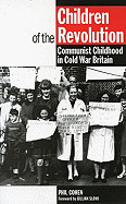 Children of the Revolution: Communist Childhood in Cold War Britain - Cohen, Phil, and Slovo, Gillian (Foreword by)