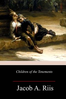 Children of the Tenements - Riis, Jacob a