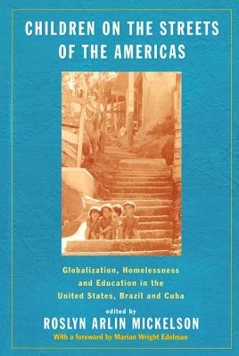 Children on the Streets of the Americas: Globalization, Homelessness and Education in the United States, Brazil, and Cuba - Mickelson, Roslyn Arlin (Editor)