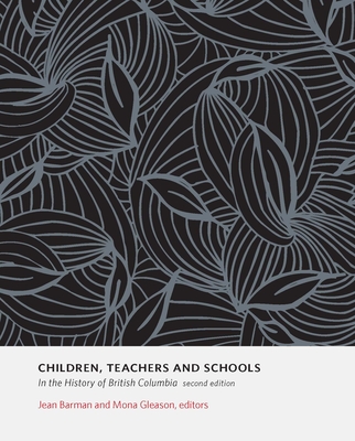 Children, Teachers and Schools in the History of British Columbia - Barman, Jean, Edd (Editor), and Gleason, Mona, PhD (Editor)