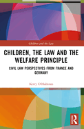 Children, the Law and the Welfare Principle: Civil Law Perspectives from France and Germany