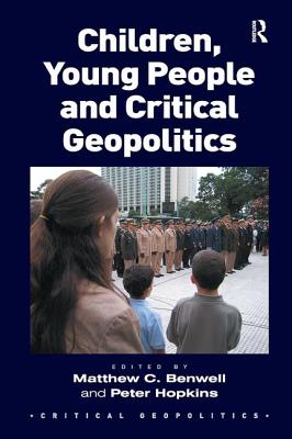 Children, Young People and Critical Geopolitics - Benwell, Matthew C., and Hopkins, Peter