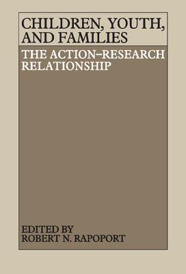 Children, Youth, and Families: The Action-Research Relationship - Rapoport, Robert Norman (Editor)