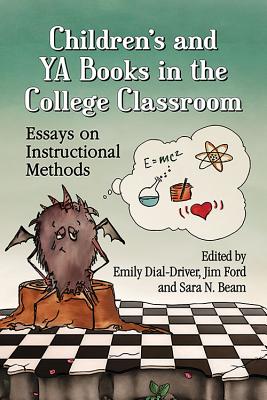 Children's and YA Books in the College Classroom: Essays on Instructional Methods - Dial-Driver, Emily (Editor), and Ford, Jim (Editor), and Beam, Sara N (Editor)