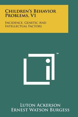 Children's Behavior Problems, V1: Incidence, Genetic And Intellectual Factors - Ackerson, Luton, and Burgess, Ernest Watson (Editor), and Schroeder, Paul L (Foreword by)