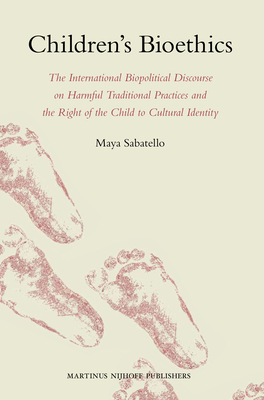 Children's Bioethics: The International Biopolitical Discourse on Harmful Traditional Practices and the Right of the Child to Cultural Identity - Sabatello, Maya