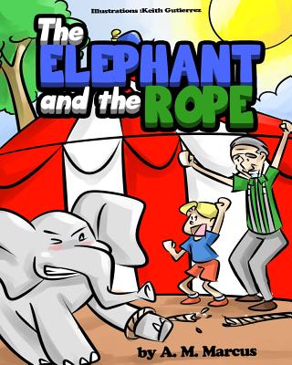 Children's Book: The Elephant and the Rope: Children's Picture Book On Perseverance - Marcus, A M