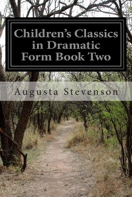 Children's Classics in Dramatic Form Book Two - Stevenson, Augusta