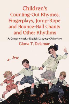 Children's Counting-Out Rhymes, Fingerplays, Jump-Rope and Bounce-Ball Chants and Other Rhythms: A Comprehensive English-Language Reference - Delamar, Gloria T