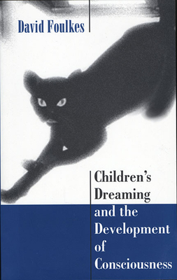 Children's Dreaming and the Development of Consciousness - Foulkes, David