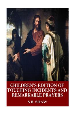 Children's Edition of Touching Incidents and Remarkable Answers to Prayer - Shaw, S B