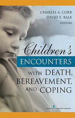 Children's Encounters with Death, Bereavement, and Coping - Corr, Charles, PhD, CT (Editor), and Balk, David, PhD (Editor)