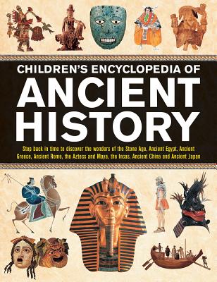 Children's Encyclopedia of Ancient History: Step back in time to discover the wonders of the Stone Age, Ancient Egypt, Ancient Greece, Ancient Rome, the Aztecs and Maya, the Incas, Ancient China and Ancient Japan - Steele, Philip