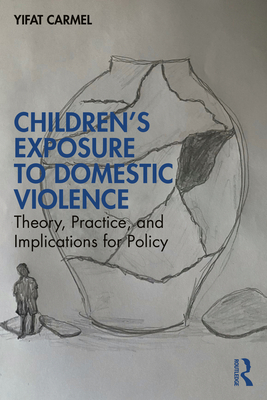 Children's Exposure to Domestic Violence: Theory, Practice, and Implications for Policy - Carmel, Yifat