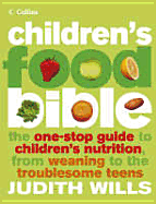 Children's Food Bible: The One-Stop Guide to Children's Nutrition, from Weaning to the Troublesome Teens