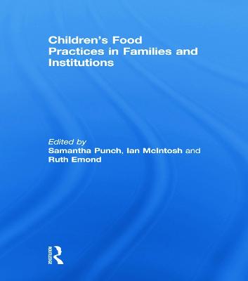 Children's Food Practices in Families and Institutions - Punch, Samantha (Editor), and McIntosh, Ian (Editor), and Emond, Ruth (Editor)