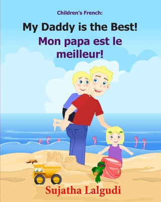 Children's French Book: My Daddy Is the Best. Mon Papa Est Le Meilleur: Children's Picture Book English-French (Bilingual Edition). Kids French Book. Childrens French Book, Bilingual French Kids Book - Lalgudi, Sujatha