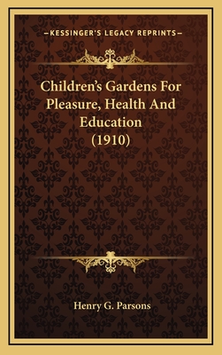 Children's Gardens for Pleasure, Health and Education (1910) - Parsons, Henry G