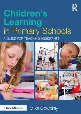 Children's Learning in Primary Schools: A guide for Teaching Assistants - Cowdray, Mike