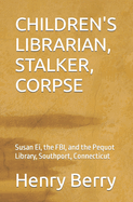 Children's Librarian, Stalker, Corpse: Susan Ei, the FBI, and the Pequot Library, Southport, Connecticut