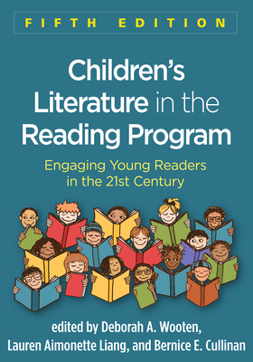 Children's Literature in the Reading Program: Engaging Young Readers in the 21st Century - Wooten, Deborah A, PhD (Editor), and Liang, Lauren Aimonette, PhD (Editor), and Cullinan, Bernice E, PhD (Editor)