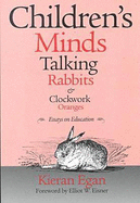 Children's Minds, Talking Rabbits, and Clockwork Oranges - Egan, Kieran, Professor, and Eisner, Elliot W (Foreword by)