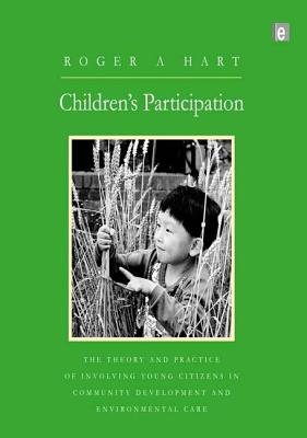 Children's Participation: The Theory and Practice of Involving Young Citizens in Community Development and Environmental Care - Hart, Roger A.